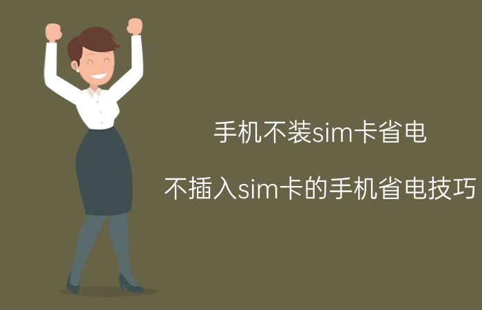 手机不装sim卡省电 不插入sim卡的手机省电技巧